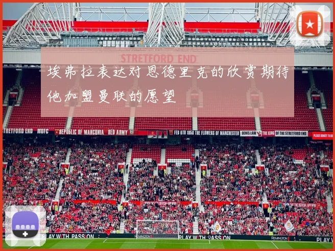 埃弗拉表达对恩德里克的欣赏期待他加盟曼联的愿望